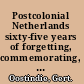 Postcolonial Netherlands sixty-five years of forgetting, commemorating, silencing /