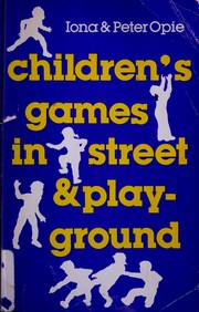 Children's games in street and playground : chasing, catching, seeking, hunting, racing, duelling, exerting, daring, guessing, acting, pretending /