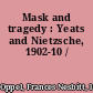 Mask and tragedy : Yeats and Nietzsche, 1902-10 /