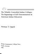 The tribally controlled Indian colleges : the beginnings of self determination in American Indian education /