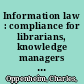 Information law : compliance for librarians, knowledge managers and information professionals /