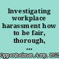 Investigating workplace harassment how to be fair, thorough, and legal /