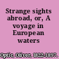 Strange sights abroad, or, A voyage in European waters /