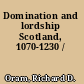 Domination and lordship Scotland, 1070-1230 /