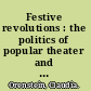 Festive revolutions : the politics of popular theater and the San Francisco Mime Troupe /