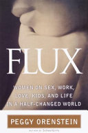 Flux : women on sex, work, kids, love, and life in a half-changed world /