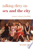 Talking dirty on Sex and the city : romance, intimacy, friendship /