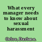 What every manager needs to know about sexual harassment /