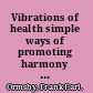 Vibrations of health simple ways of promoting harmony and vigor in physical life,