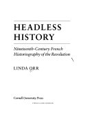 Headless history : nineteenth-century French historiography of the Revolution /