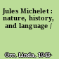 Jules Michelet : nature, history, and language /