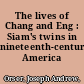 The lives of Chang and Eng : Siam's twins in nineteenth-century America /