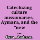 Catechizing culture missionaries, Aymara, and the "new evangelization" /