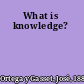 What is knowledge?