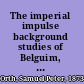 The imperial impulse background studies of Belguim, England, France, Germany, Russia,