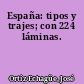 España: tipos y trajes; con 224 láminas.