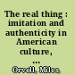 The real thing : imitation and authenticity in American culture, 1880-1940 /