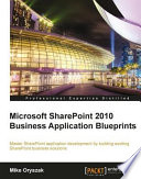 Microsoft SharePoint 2010 business application blueprints master SharePoint application development by building exciting SharePoint business solutions /