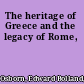 The heritage of Greece and the legacy of Rome,