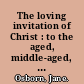 The loving invitation of Christ : to the aged, middle-aged, youth and children /