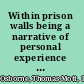 Within prison walls being a narrative of personal experience during a week of voluntary confinement in the state prison at Auburn, New York,