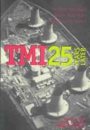 TMI 25 years later : the Three Mile Island nuclear power plant accident and its impact /