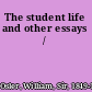 The student life and other essays /