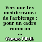 Vers une lex mediterranea de l'arbitrage : pour un cadre commun de référence /