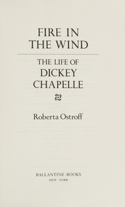 Fire in the wind : the life of Dickey Chapelle /