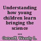 Understanding how young children learn bringing the science of child development to the classroom /