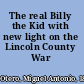 The real Billy the Kid with new light on the Lincoln County War /