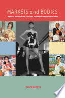 Markets and bodies women, service work, and the making of inequality in China /