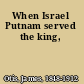 When Israel Putnam served the king,