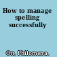 How to manage spelling successfully