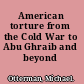 American torture from the Cold War to Abu Ghraib and beyond /