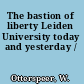 The bastion of liberty Leiden University today and yesterday /