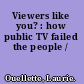 Viewers like you? : how public TV failed the people /