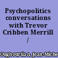 Psychopolitics conversations with Trevor Cribben Merrill /