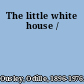 The little white house /