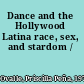 Dance and the Hollywood Latina race, sex, and stardom /