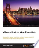 VMware Horizon View essentials : successfully design, install, and configure an end-to-end VDI infrastructure with VMware Horizon View /