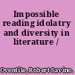 Impossible reading idolatry and diversity in literature /