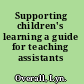 Supporting children's learning a guide for teaching assistants /