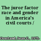 The juror factor race and gender in America's civil courts /