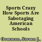 Sports Crazy How Sports Are Sabotaging American Schools /