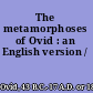 The metamorphoses of Ovid : an English version /