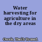 Water harvesting for agriculture in the dry areas