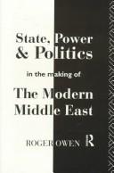 State, power, and politics in the making of the modern Middle East /