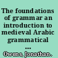 The foundations of grammar an introduction to medieval Arabic grammatical theory /
