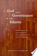 God and government in the ghetto the politics of church-state collaboration in Black America /